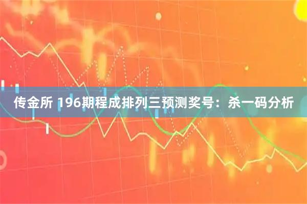 传金所 196期程成排列三预测奖号：杀一码分析